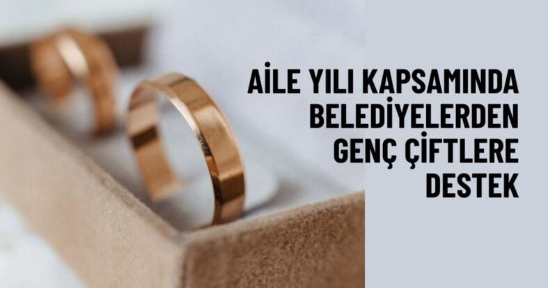 109 belediye, evlilik ve düğün hazırlığındaki gençlere 168 ayrı destek sunuyor