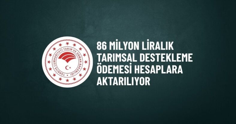 Çiftçilerin hesaplarına 86,4 milyon TL tarımsal destek aktarılıyor